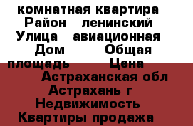 1 комнатная квартира › Район ­ ленинский › Улица ­ авиационная › Дом ­ 30 › Общая площадь ­ 22 › Цена ­ 1 350 000 - Астраханская обл., Астрахань г. Недвижимость » Квартиры продажа   